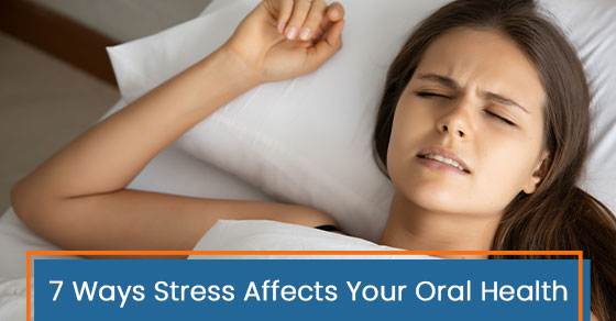 7 Ways Stress Affects Your Oral Health
